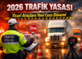 2026 Trafik Cezaları Rekor Seviyede! Yeni Trafik Yasası Ticari Araçları Nasıl Etkileyecek?